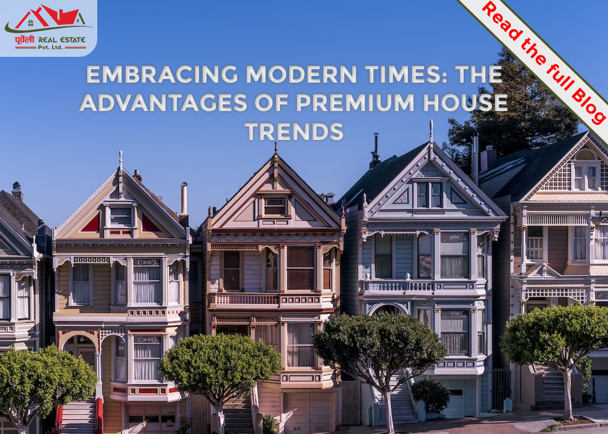 Embracing Modern Times: The Advantages of Premium House Trends